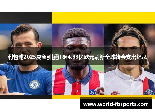利物浦2025夏窗引援狂砸4.83亿欧元刷新全球转会支出纪录 利物浦2025夏窗引援狂砸4.83亿欧元刷新全球转会支出纪录