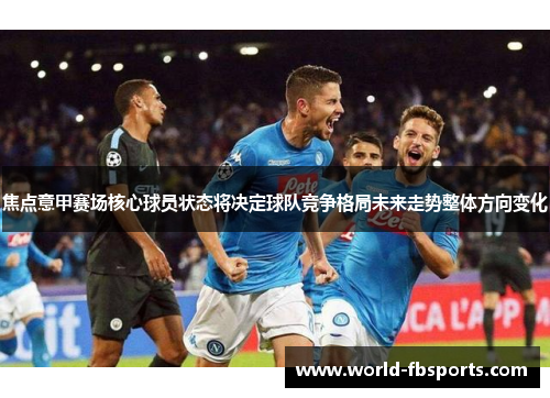 焦点意甲赛场核心球员状态将决定球队竞争格局未来走势整体方向变化