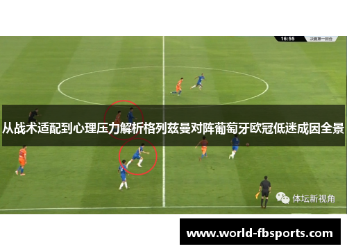 从战术适配到心理压力解析格列兹曼对阵葡萄牙欧冠低迷成因全景
